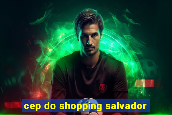 cep do shopping salvador